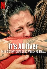 Her Şey Bitti: İspanyol Futbolunu Değiştiren Öpücük izle